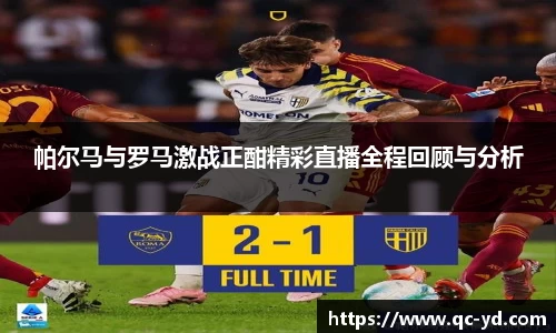 帕尔马与罗马激战正酣精彩直播全程回顾与分析