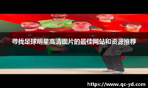 寻找足球明星高清图片的最佳网站和资源推荐