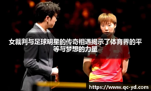 女裁判与足球明星的传奇相遇揭示了体育界的平等与梦想的力量